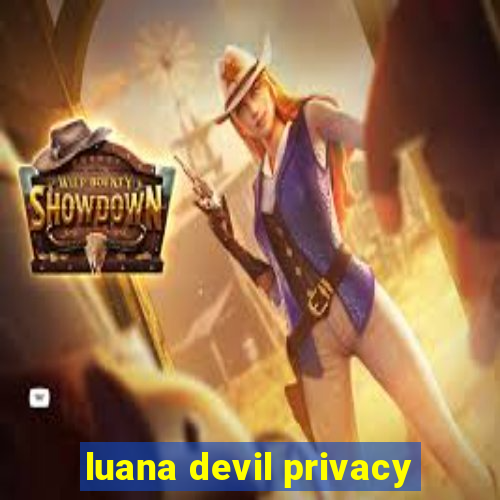 luana devil privacy